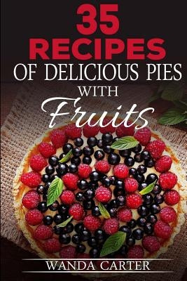 35 Recipes of Delicious Pies with Fruits by Carter, Wanda