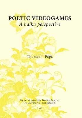 Poetic Videogames: A Haiku Perspective by Papa, Thomas J.
