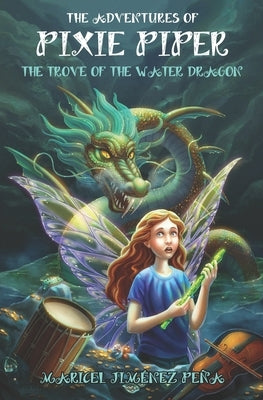The Adventures of Pixie Piper: The Trove of the Water Dragon by Jiménez Peña, Maricel