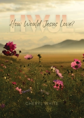 How Would Jesus Love by White, Cheryl