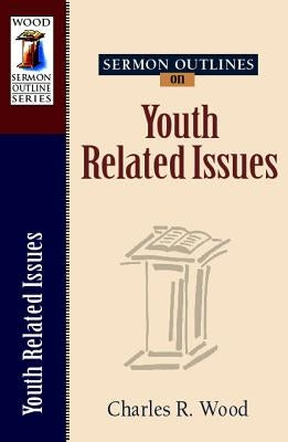 Sermon Outlines on Youth Related Issues by Wood, Charles R.