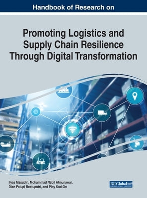 Handbook of Research on Promoting Logistics and Supply Chain Resilience Through Digital Transformation by Masudin, Ilyas