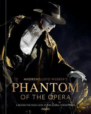Andrew Lloyd Webber's Phantom of the Opera: A Behind-The-Mask Look at the Global Phenomenon by Webber, Andrew Lloyd