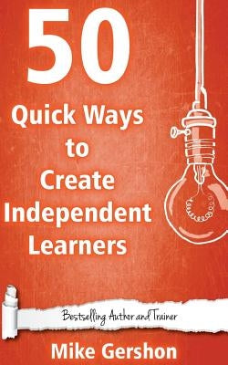 50 Quick Ways to Create Independent Learners by Gershon, Mike
