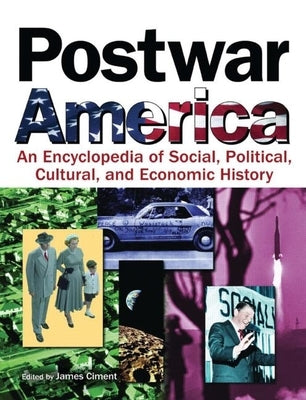 Postwar America: An Encyclopedia of Social, Political, Cultural, and Economic History by Ciment, James