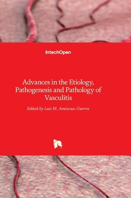Advances in the Etiology, Pathogenesis and Pathology of Vasculitis by Amezcua-Guerra, Luis M.