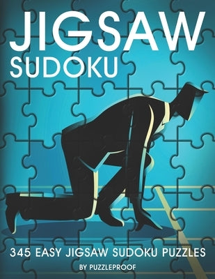 Jigsaw Sudoku: 345 Easy Irregular Shape Jigsaw Sudoku Puzzle Book For Adults. Two Puzzles Per Page. Solutions At The Back Of The Book by Proof, P.