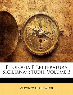 Filologia E Letteratura Siciliana: Studii, Volume 2 by Giovanni, Vincenzo Di