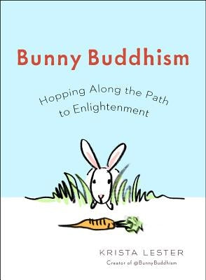 Bunny Buddhism: Hopping Along the Path to Enlightenment by Lester, Krista