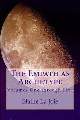 The Empath as Archetype: Volume 1-5 by La Joie, Elaine