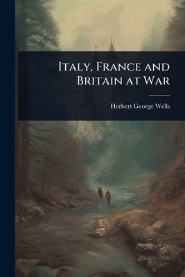 Italy, France and Britain at War by Wells, Herbert George