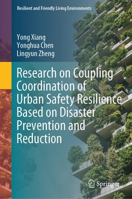 Research on Coupling Coordination of Urban Safety Resilience Based on Disaster Prevention and Reduction by Xiang, Yong