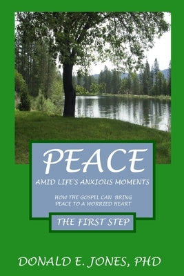 Peace Amid Life's Anxious Moments How The Gospel Can Bring Peace To A Worried Heart The First Step by Jones, Donald Edward