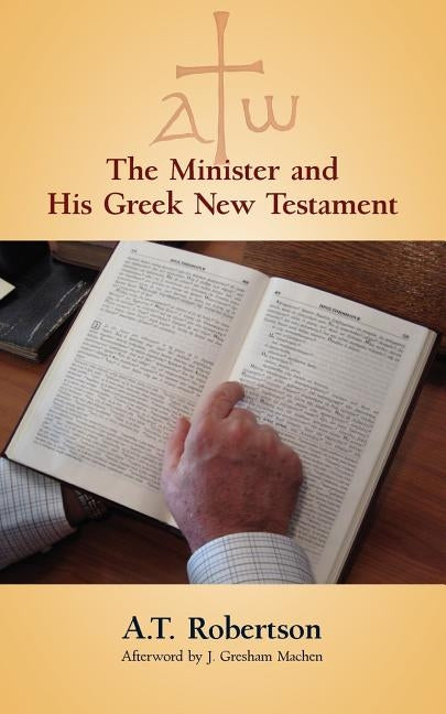 The Minister and His Greek New Testament by Robertson, A. T.