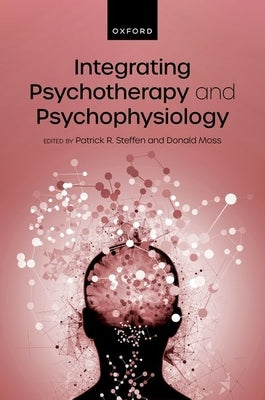 Integrating Psychotherapy and Psychophysiology: Theory, Assessment, and Practice by Steffen, Patrick