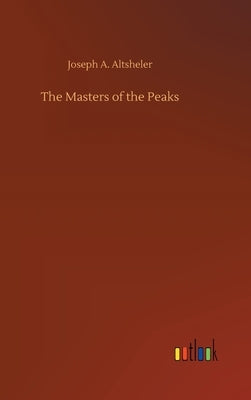 The Masters of the Peaks by Altsheler, Joseph a.