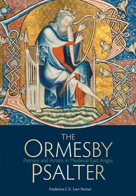 The Ormesby Psalter: Patrons and Artists in Medieval East Anglia by Law-Turner, Frederica C. E.