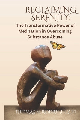 Reclaiming Serenity: The Transformative Power of Meditation in Overcoming Substance Abuse by Rodriguez, Thomas M., III