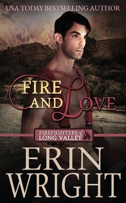Fire and Love: An Opposites-Attract Fireman Romance by Wright, Erin