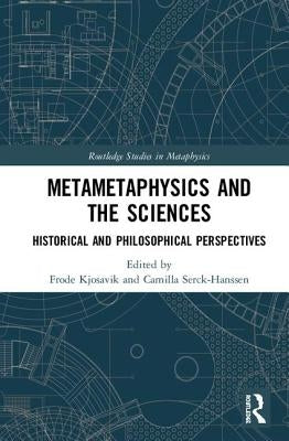 Metametaphysics and the Sciences: Historical and Philosophical Perspectives by Kjosavik, Frode