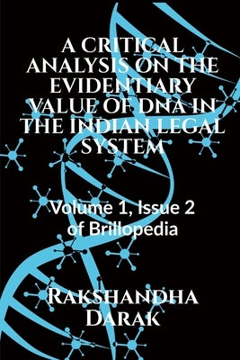 A Critical Analysis on the Evidentiary Value of DNA in the Indian Legal System by Darak, Rakshandha