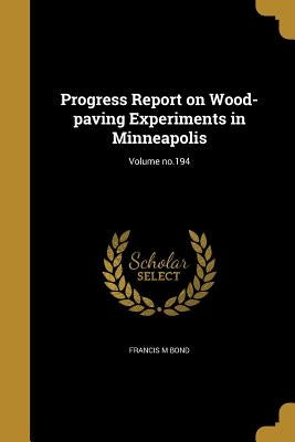 Progress Report on Wood-paving Experiments in Minneapolis; Volume no.194 by Bond, Francis M.