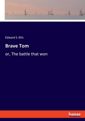 Brave Tom: or, The battle that won by Ellis, Edward S.