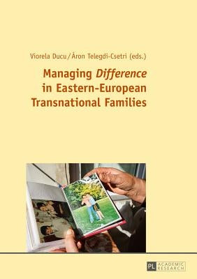 Managing Difference in Eastern-European Transnational Families by Ducu, Viorela