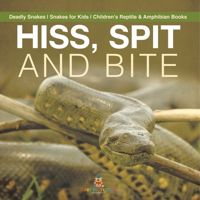 Hiss, Spit and Bite - Deadly Snakes Snakes for Kids Children's Reptile & Amphibian Books by Baby Professor