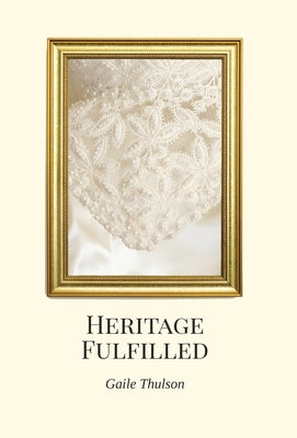 Heritage Fulfilled: The Heritage of Three Strands Not Easily Broken by Thulson, Gaile