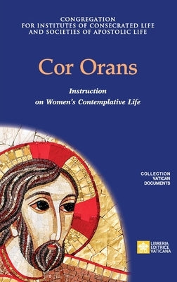 Cor Orans. Instruction on the Implementation of the Apostolic Constitution Vultum Dei quaerere on Women's Contemplative Life by Congregation for Religious