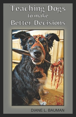 Teaching Dogs to make Better Decisions by Walker, Caitlin