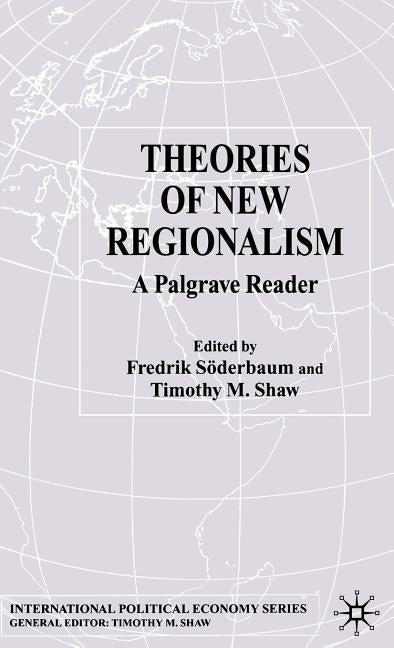 Theories of New Regionalism: A Palgrave Reader by Söderbaum, F.