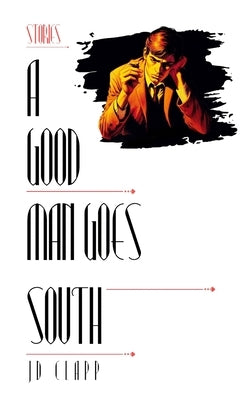 A Good Man Goes South by Clapp, Jd