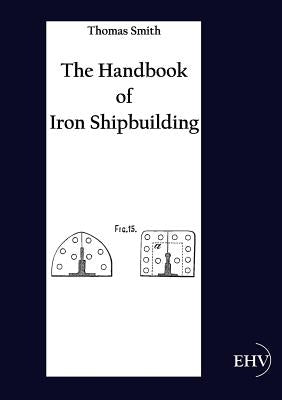 The Handbook of Iron Shipbuilding by Smith, Thomas