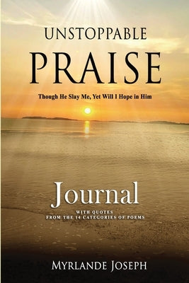Unstoppable Praise Journal: Though He Slay Me, Yet Will I Hope in Him by Joseph, Myrlande