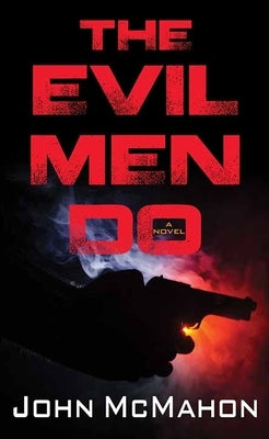 The Evil Men Do by McMahon, John
