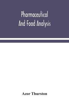 Pharmaceutical and food analysis, a manual of standard methods for the analysis of oils, fats and waxes, and substances in which they exist; together by Thurston, Azor