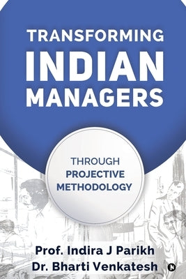 Transforming Indian Managers: Through Projective Methodology by Dr Bharti Venkatesh