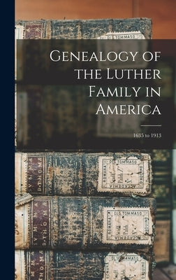 Genealogy of the Luther Family in America: 1635 to 1913 by Anonymous