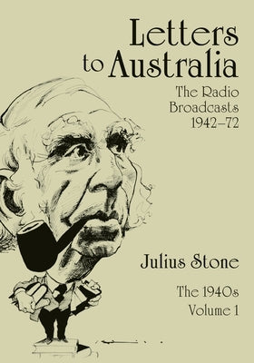 Letters to Australia, Volume 1: Essays from the 1940s by Stone, Julius