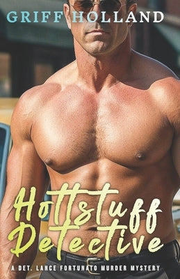 Hotstuff Detective: A Detective Lance Fortunato Gay Murder Mystery by Holland, Griff