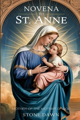 Novena to St Anne: Mother Of The Mother Of God by Dawn, Stone