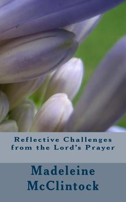 Reflective Challenges from the Lord's Prayer by McClintock, Madeleine