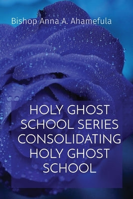 Holy Ghost School Series Consolidating Holy Ghost School by Ahamefula, Bishop Anna a.
