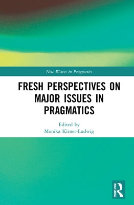 Fresh Perspectives on Major Issues in Pragmatics by Kirner-Ludwig, Monika