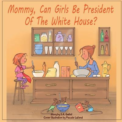 Mommy, Can Girls Be President Of The White House? by Gallot, S. a.