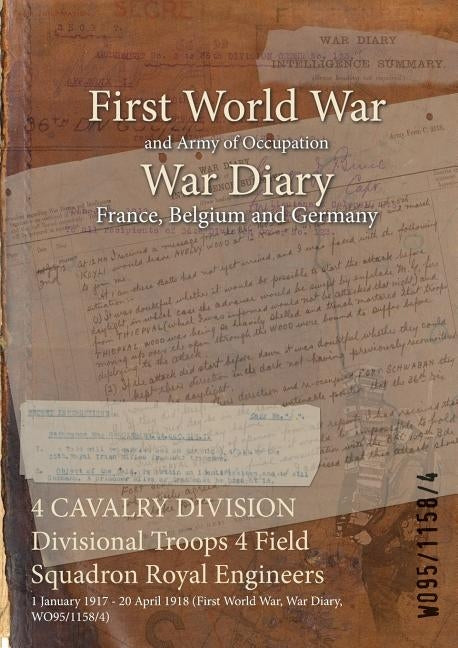 4 CAVALRY DIVISION Divisional Troops 4 Field Squadron Royal Engineers: 1 January 1917 - 20 April 1918 (First World War, War Diary, WO95/1158/4) by Wo95/1158/4