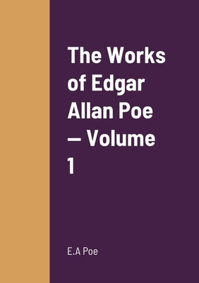 The Works of Edgar Allan Poe - Volume 1 by Poe, E. a.