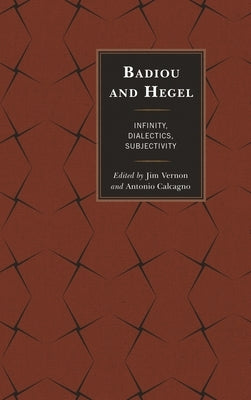 Badiou and Hegel: Infinity, Dialectics, Subjectivity by Vernon, Jim